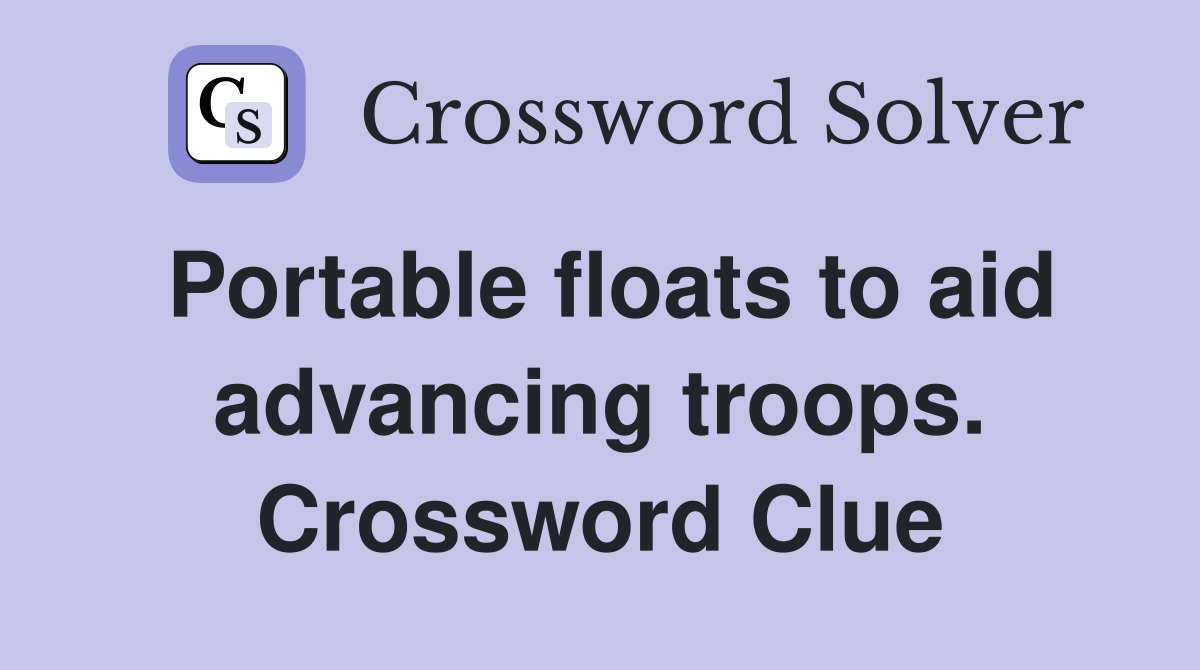 Portable floats to aid advancing troops. Crossword Clue Answers